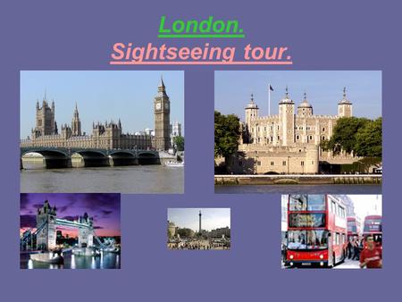 London. Sightseeing tour.. The more you live, The more you travel, The more you see, The more you learn!