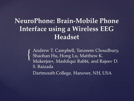 { NeuroPhone: Brain-Mobile Phone Interface using a Wireless EEG Headset Andrew T. Campbell, Tanzeem Choudhury, Shaohan Hu, Hong Lu, Matthew K. Mukerjee.