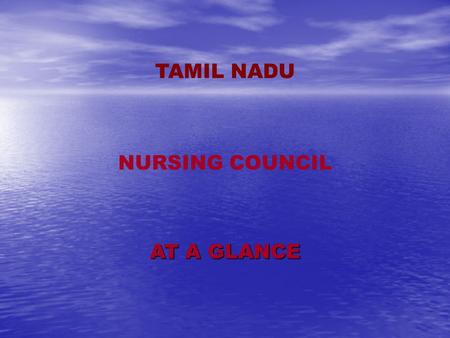 TAMIL NADU NURSING COUNCIL AT A GLANCE. INTRODUCTION The Tamilnadu Nursing Council is the earliest Nursing Council in the whole South-East Asia. The Assent.