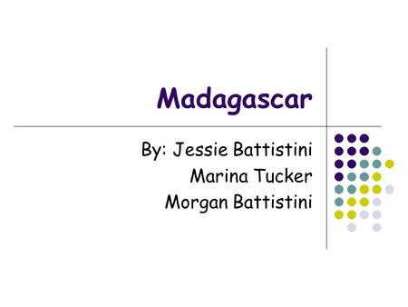 Madagascar By: Jessie Battistini Marina Tucker Morgan Battistini.