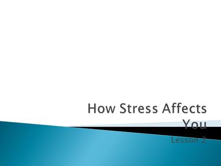 Lesson 2. When you feel threatened, your body’s immediate response is physical—your body wants to act. The stress response, also called the “fight-or-flight”