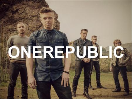 ONEREPUBLIC. OneRepublic is an American pop-rock band from Colorado. Formed in 2002 by Ryan Tedder and Zach Filkins.