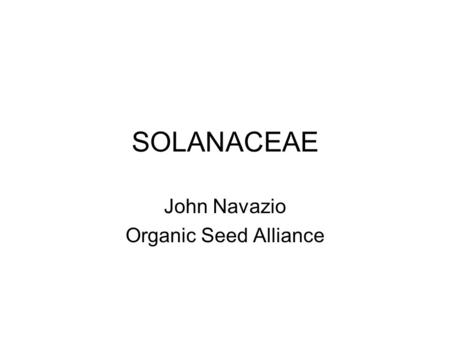 SOLANACEAE John Navazio Organic Seed Alliance. Solanaceae 90 Genera 2,200 Species Five lobed calyx and usually five stamens Several crops that rank among.