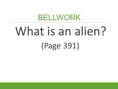 BELLWORK What is an alien? (Page 391).