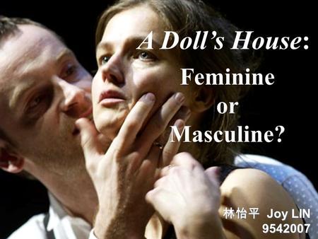 A Doll’s House: 林怡平 Joy LIN 9542007.  A Doll’s House questions the social doctrine of being men and women:  Ibsen’s contemporaries: