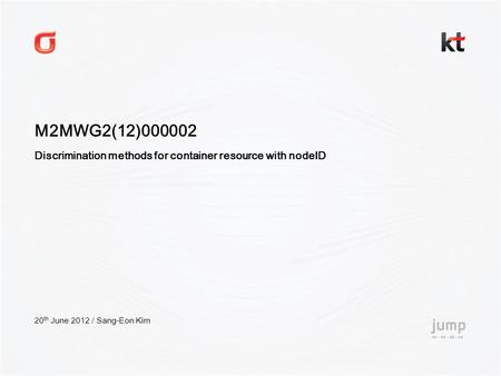 2012. 6 / M2MWG2(12)000002 Discrimination methods for container resource with nodeID 20 th June 2012 / Sang-Eon Kim.