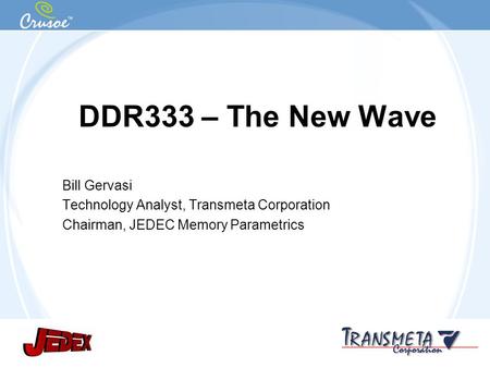 Confidential and Proprietary Information DDR333 – The New Wave Bill Gervasi Technology Analyst, Transmeta Corporation Chairman, JEDEC Memory Parametrics.