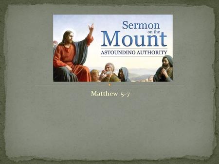 Matthew 5-7. Matthew 5:3-16 Teaches what the believer is suppose to be! Matthew 5:17 - 7:27 - Teaches what the believer is suppose to do!