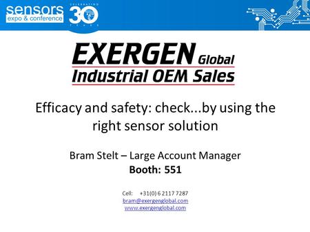 Efficacy and safety: check...by using the right sensor solution Bram Stelt – Large Account Manager Booth: 551 Cell: +31(0) 6 2117 7287