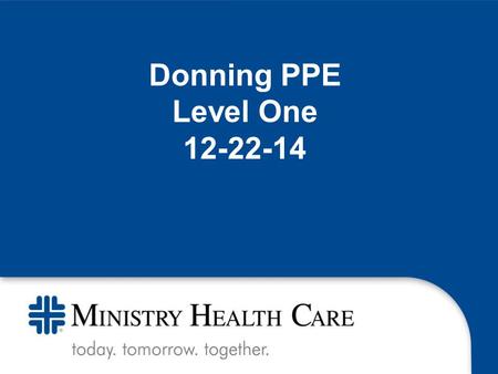 Donning PPE Level One 12-22-14. The emerging EBOLA preparedness is new for our nation and our organizations. Information changes rapidly, sometimes daily.