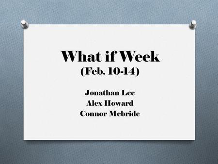 What if Week (Feb. 10-14) Jonathan Lee Alex Howard Connor Mcbride.