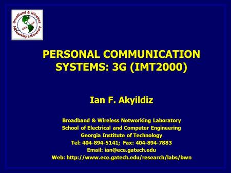 PERSONAL COMMUNICATION SYSTEMS: 3G (IMT2000) Ian F. Akyildiz Broadband & Wireless Networking Laboratory School of Electrical and Computer Engineering Georgia.