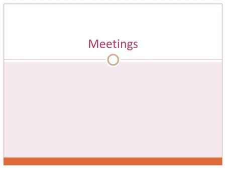 Meetings. Verbal announcements or reminders should always be backed up by documented ones. The date, location, time, length, and purpose of the meeting.