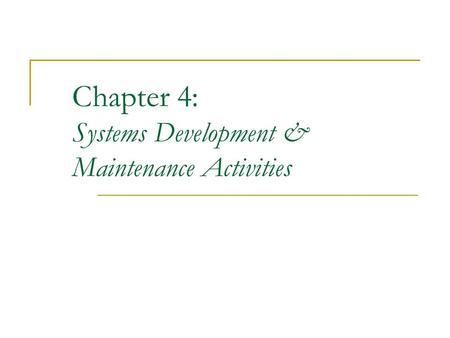 Chapter 4: Systems Development & Maintenance Activities.