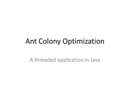 Ant Colony Optimization A threaded application in Java.