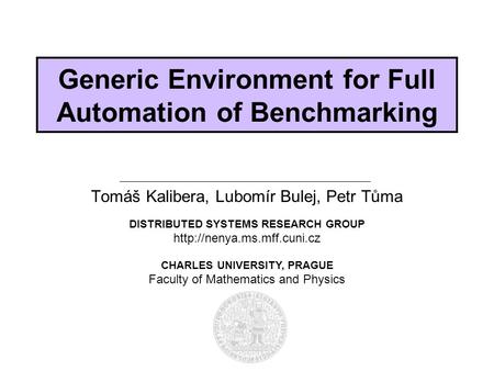 DISTRIBUTED SYSTEMS RESEARCH GROUP  CHARLES UNIVERSITY, PRAGUE Faculty of Mathematics and Physics Generic Environment for Full.