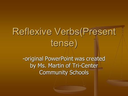 Reflexive Verbs(Present tense) -original PowerPoint was created by Ms. Martin of Tri-Center Community Schools.