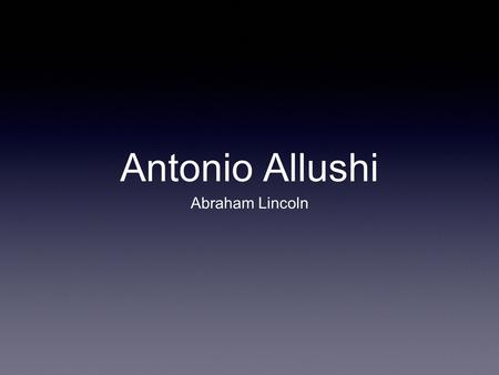 Antonio Allushi Abraham Lincoln. Lincoln was the 16th President of the United States, serving from 1861 until his assassination in 1865.