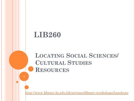 L OCATING S OCIAL S CIENCES / C ULTURAL S TUDIES R ESOURCES LIB260 1