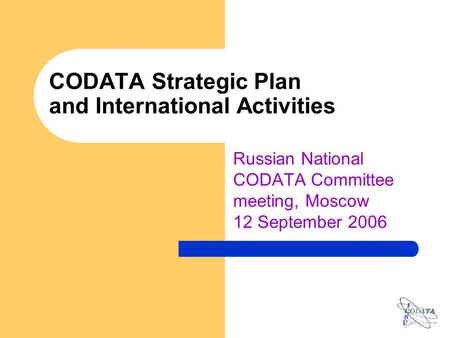 CODATA Strategic Plan and International Activities Russian National CODATA Committee meeting, Moscow 12 September 2006.