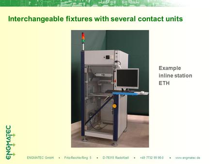 ENGMATEC GmbH Fritz-Reichle-Ring 5 D-78315 Radolfzell +49 7732 99 98-0 www.engmatec.de Interchangeable fixtures with several contact units Example inline.