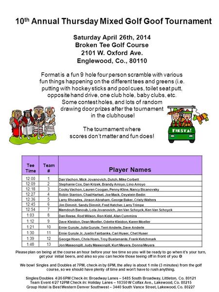 Saturday April 26th, 2014 Broken Tee Golf Course 2101 W. Oxford Ave. Englewood, Co., 80110 Format is a fun 9 hole four person scramble with various fun.