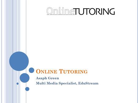 O NLINE T UTORING Asaph Green Multi Media Specialist, EduStream.