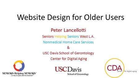 Website Design for Older Users Peter Lancellotti Seniors Helping Seniors West L.A. Nonmedical Home Care Services & USC Davis School of Gerontology Center.