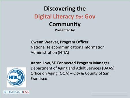 Discovering the Digital Literacy Dot Gov Community Presented by Gwenn Weaver, Program Officer National Telecommunications Information Administration (NTIA)