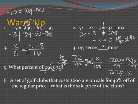 Warm-Up -15 = 5(3q – 10) – 5q 2. 5x + 2x – 3 = -3x + 10x