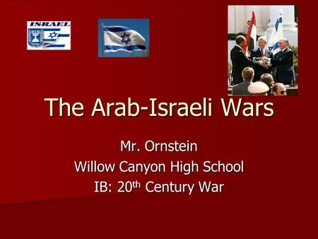 The Arab-Israeli Wars Mr. Ornstein Willow Canyon High School IB: 20 th Century War.