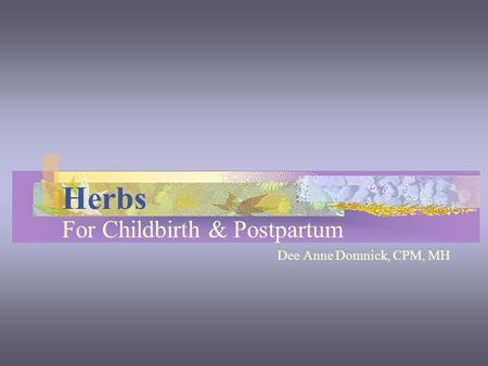 For Childbirth & Postpartum Dee Anne Domnick, CPM, MH