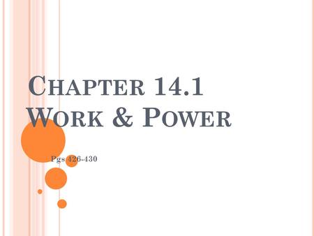 C HAPTER 14.1 W ORK & P OWER Pgs 426-430. L EARNING O BJECTIVES Recognize when work is done. Calculate how much work is done. Explain the relationship.