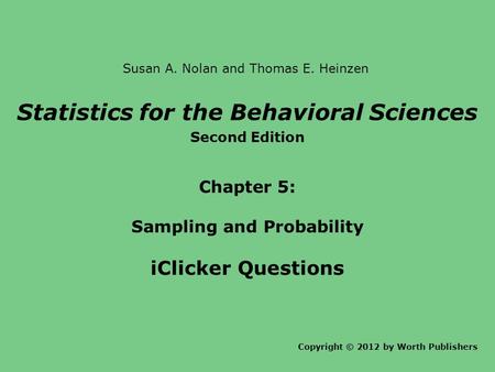 Statistics for the Behavioral Sciences Second Edition Chapter 5: Sampling and Probability iClicker Questions Copyright © 2012 by Worth Publishers Susan.