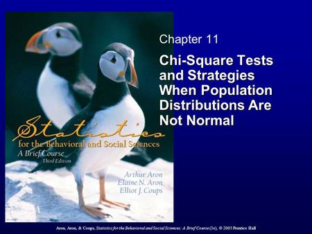 Aron, Aron, & Coups, Statistics for the Behavioral and Social Sciences: A Brief Course (3e), © 2005 Prentice Hall Chapter 11 Chi-Square Tests and Strategies.