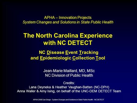 APHA 2008 San Diego - System Changes and Solutions in State Public Health - NC DETECT APHA – Innovation Projects System Changes and Solutions in State.