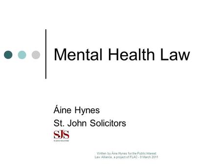 Áine Hynes St. John Solicitors Mental Health Law Written by Áine Hynes for the Public Interest Law Alliance, a project of FLAC - 9 March 2011.