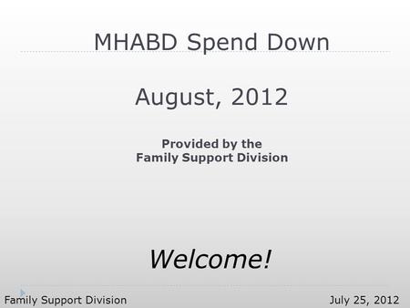 MHABD Spend Down August, 2012 Provided by the Family Support Division Welcome! Family Support DivisionJuly 25, 2012.