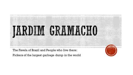 The Favela of Brazil and People who live there: Pickers of the largest garbage dump in the world.