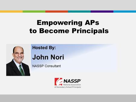 Hosted By: John Nori NASSP Consultant Empowering APs to Become Principals.