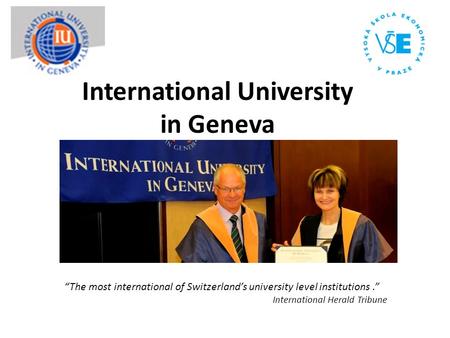 International University in Geneva “The most international of Switzerland’s university level institutions.” International Herald Tribune.