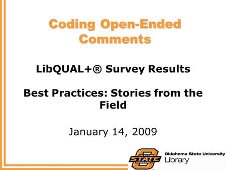 Coding Open-Ended Comments LibQUAL+® Survey Results Best Practices: Stories from the Field January 14, 2009.