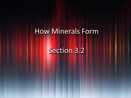 How Minerals Form Section 3.2