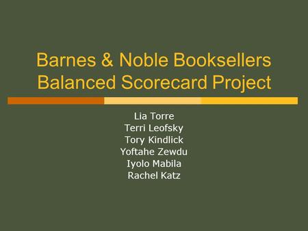 Barnes & Noble Booksellers Balanced Scorecard Project Lia Torre Terri Leofsky Tory Kindlick Yoftahe Zewdu Iyolo Mabila Rachel Katz.