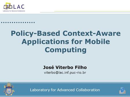 Policy-Based Context-Aware Applications for Mobile Computing José Viterbo Filho Laboratory for Advanced Collaboration.