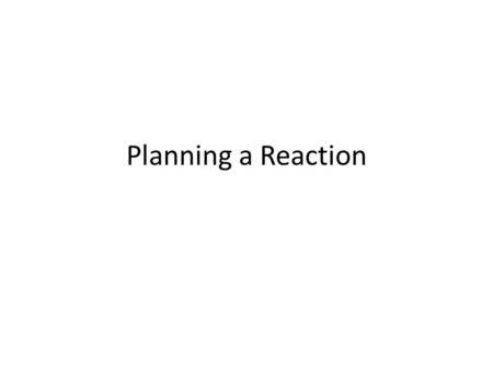 Planning a Reaction. Proposing a Procedure Library – Primary literature SciFinder Scholar – Secondary Literature Organic Syntheses Fieser Comprehensive.