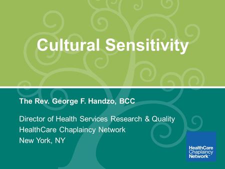 Cultural Sensitivity The Rev. George F. Handzo, BCC Director of Health Services Research & Quality HealthCare Chaplaincy Network New York, NY.