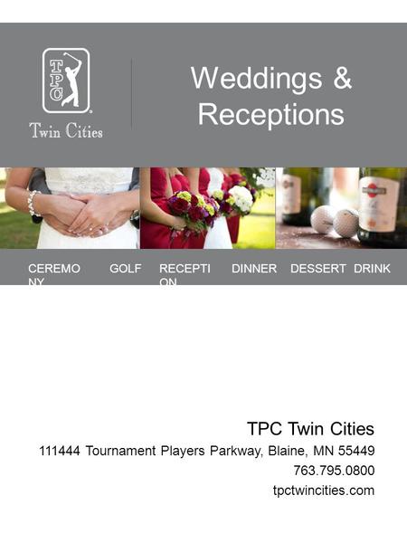 Weddings & Receptions TPC Twin Cities 111444 Tournament Players Parkway, Blaine, MN 55449 763.795.0800 tpctwincities.com CEREMO NY GOLFRECEPTI ON DINNERDRINKDESSERT.