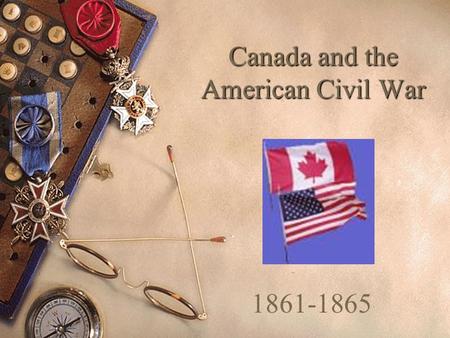 Canada and the American Civil War 1861-1865. Causes of the American Civil War 1861-1865  This was a complex war fought between states in the northern.