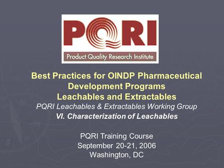 Best Practices for OINDP Pharmaceutical Development Programs Leachables and Extractables PQRI Leachables & Extractables Working Group VI. Characterization.